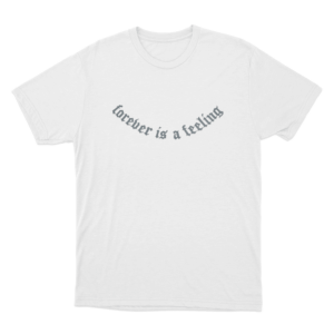 Forever Is A Feeling Unisex T Shirt White