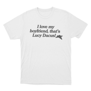 I Love My Boyfriend Lucy Dacus Unisex T Shirt White
